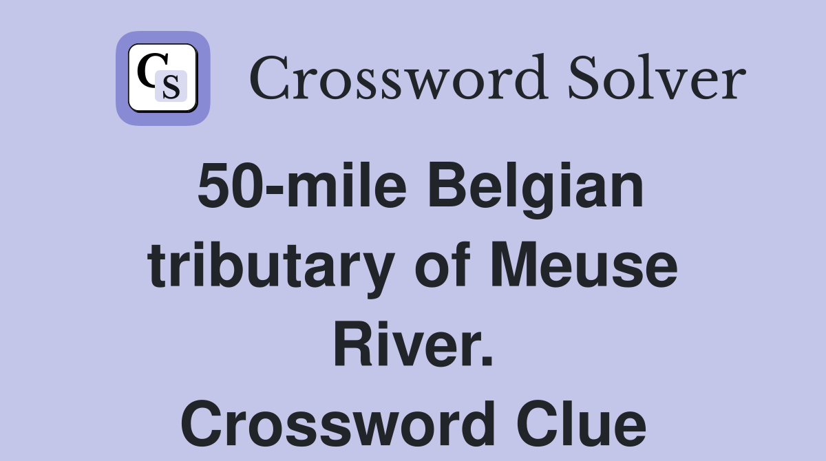 50-mile Belgian tributary of Meuse River. Crossword Clue