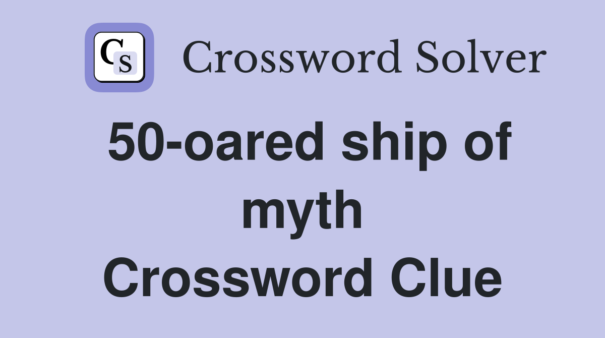 50-oared ship of myth Crossword Clue
