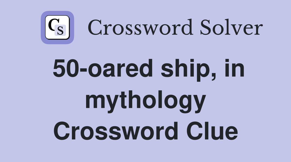 50-oared ship, in mythology Crossword Clue