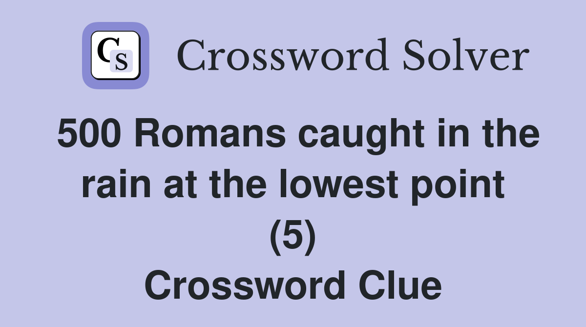 500 Romans caught in the rain at the lowest point (5) Crossword Clue