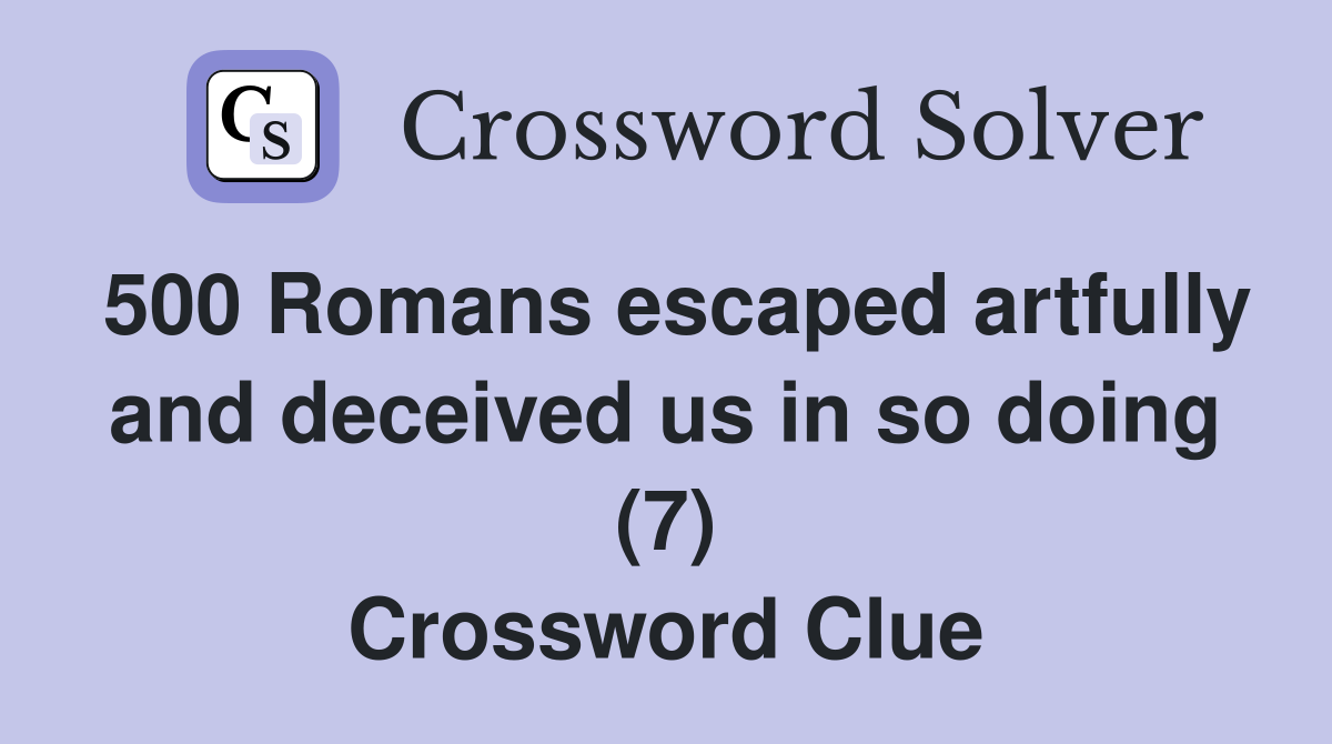 500 Romans escaped artfully and deceived us in so doing (7) Crossword Clue