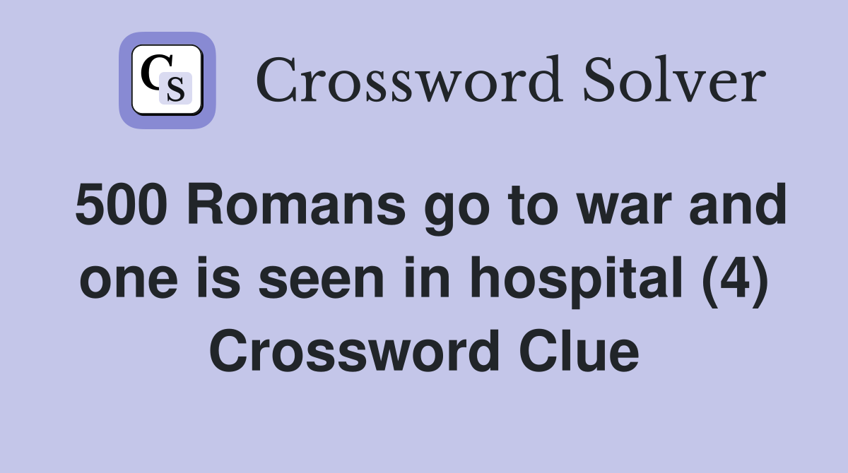 500 Romans go to war and one is seen in hospital (4) Crossword Clue
