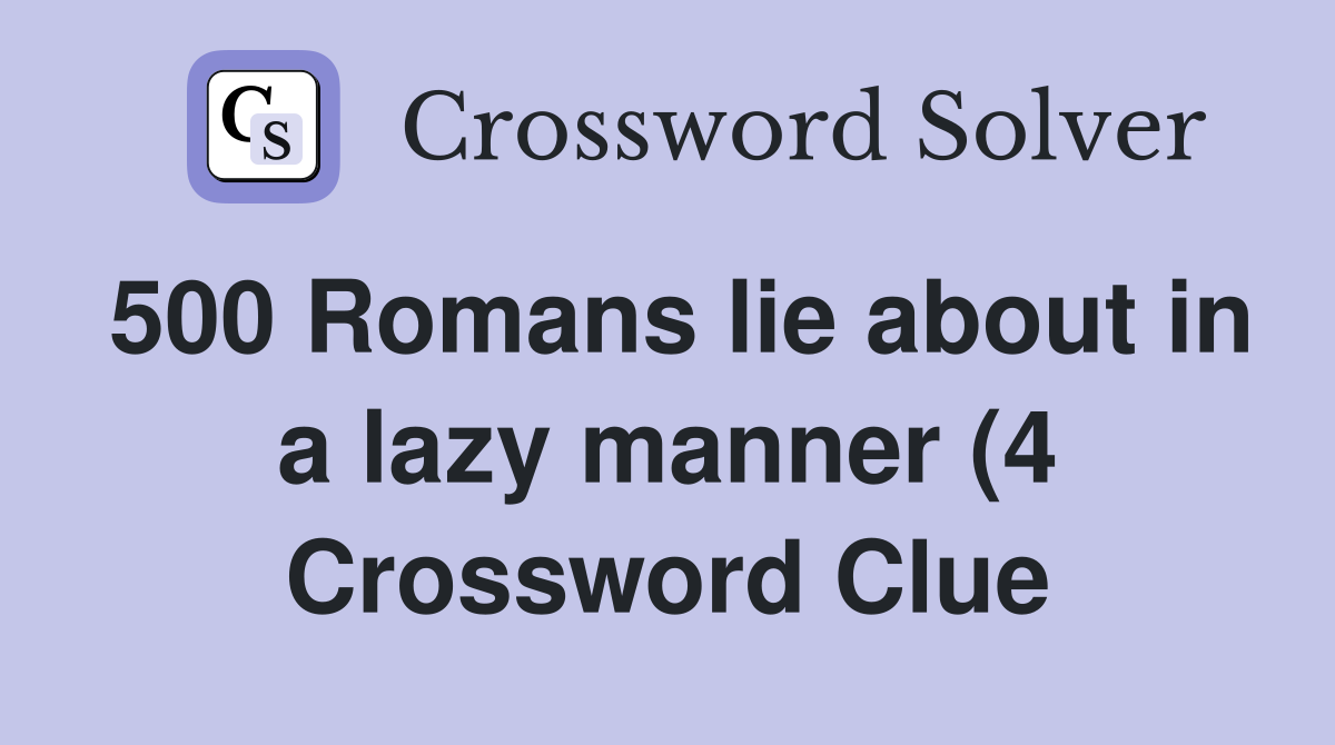 500 Romans lie about in a lazy manner (4) Crossword Clue Answers 500 Romans lie about in a lazy manner (4) Crossword Clue Answers