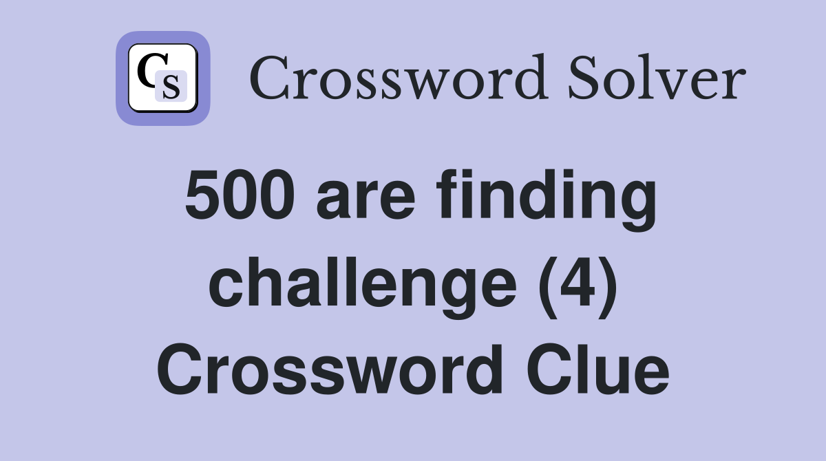 500 are finding challenge (4) Crossword Clue