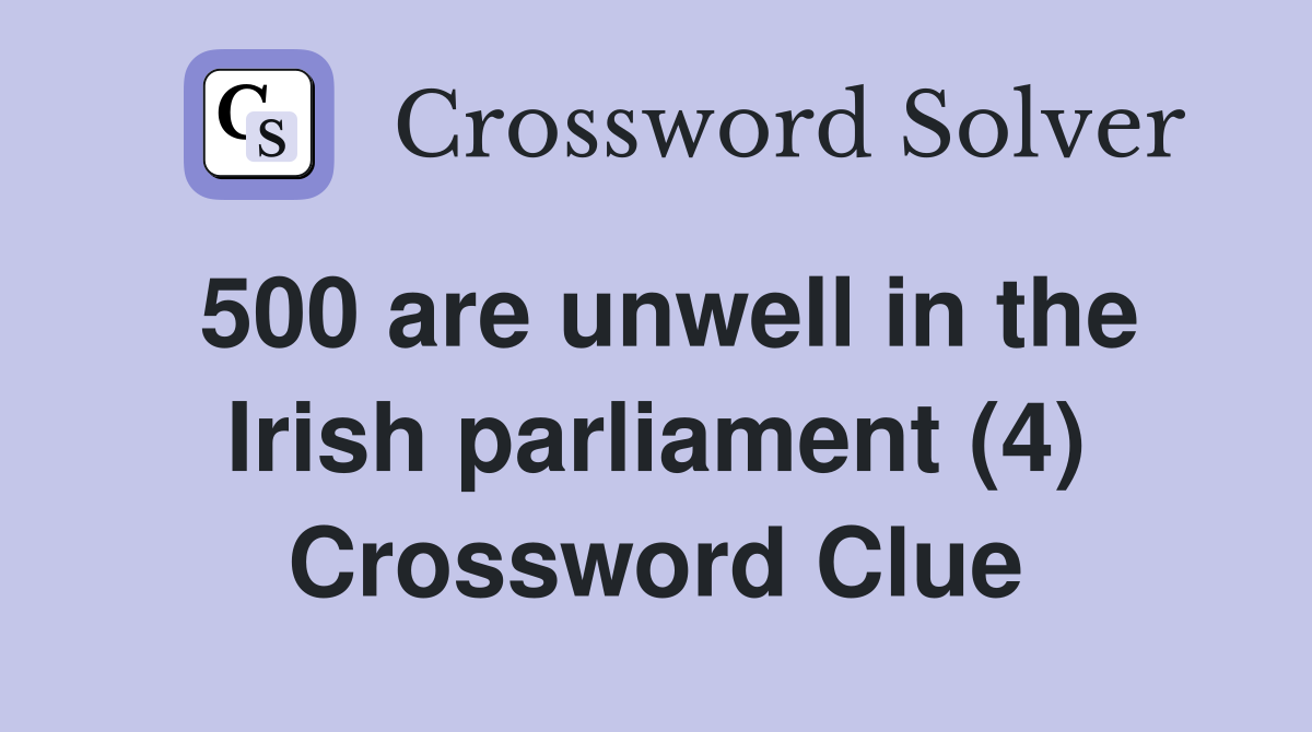 500 are unwell in the Irish parliament (4) Crossword Clue