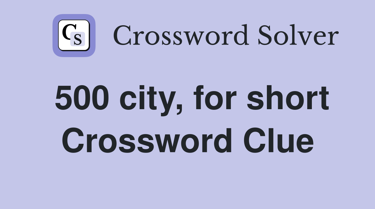 500 city, for short Crossword Clue