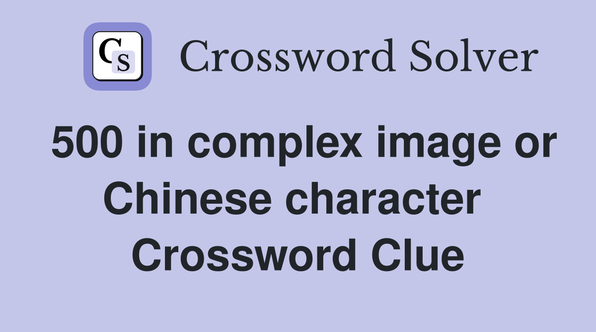 500 in complex image or Chinese character  Crossword Clue