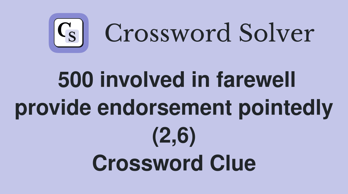 500 involved in farewell provide endorsement pointedly (2,6) Crossword Clue