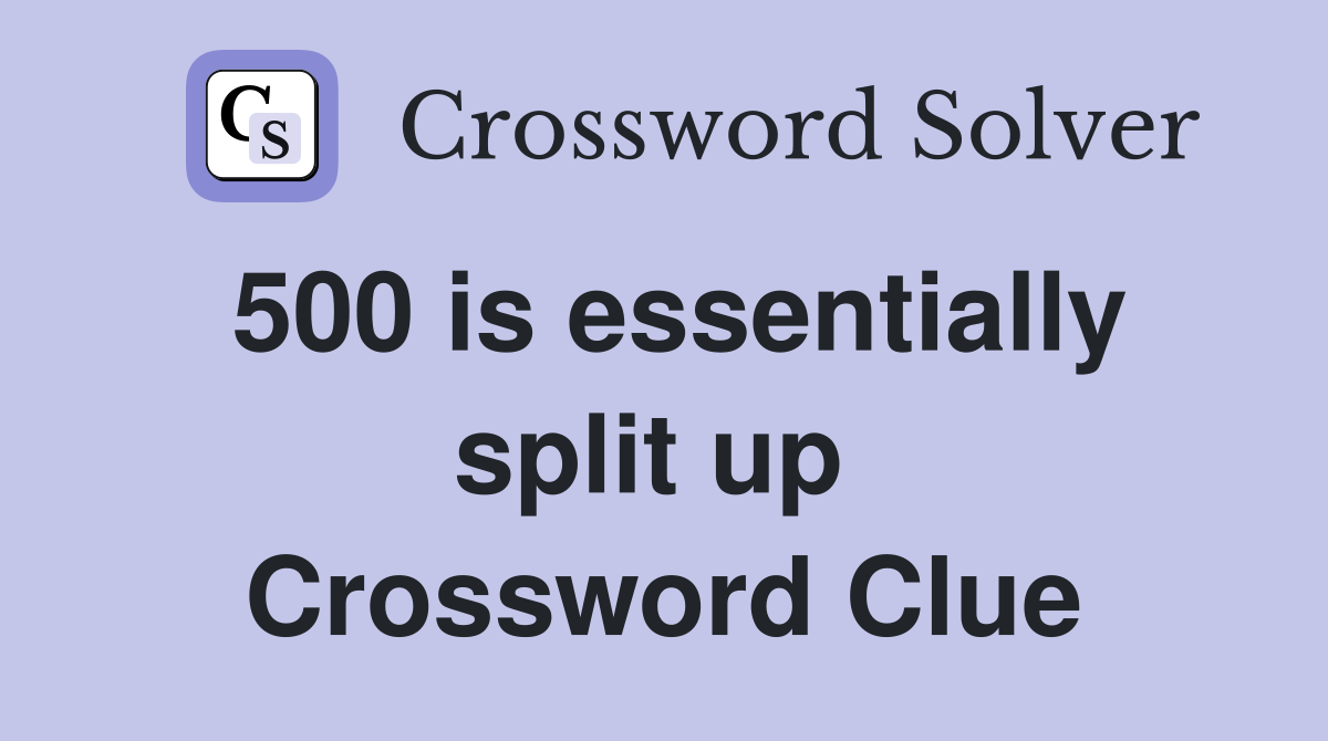 500 is essentially split up  Crossword Clue