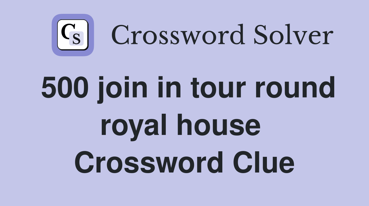 500 join in tour round royal house  Crossword Clue