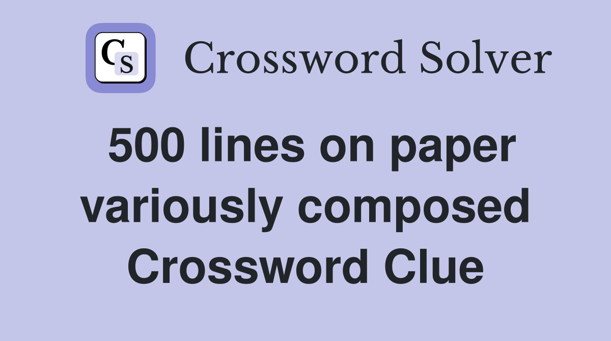 500 lines on paper variously composed Crossword Clue