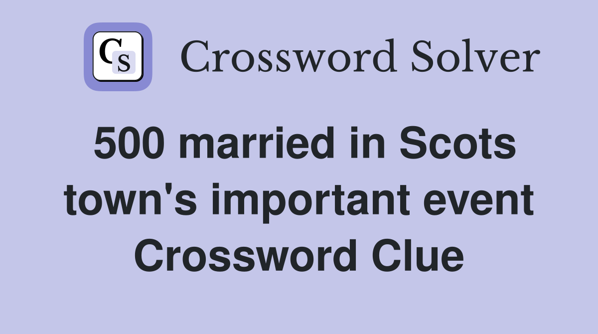500 married in Scots town's important event Crossword Clue
