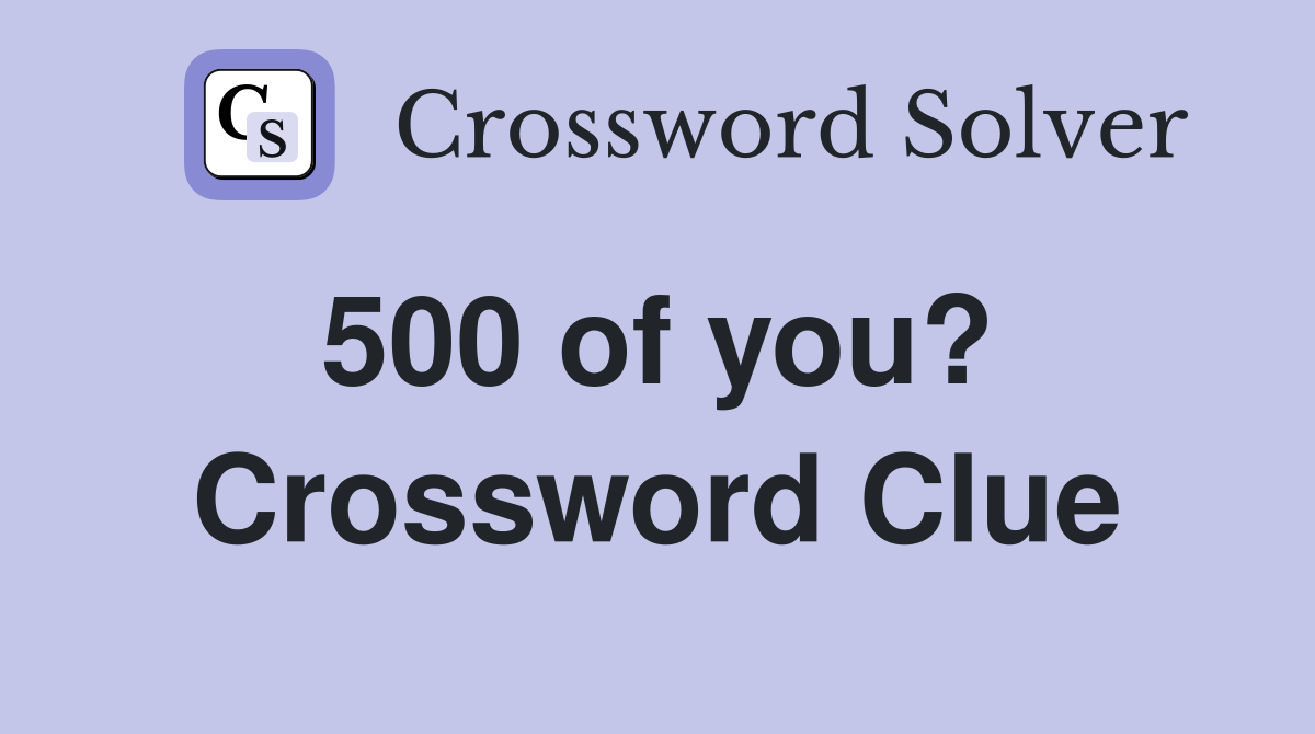 500 of you?  Crossword Clue
