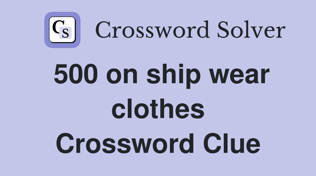 500 on ship wear clothes Crossword Clue