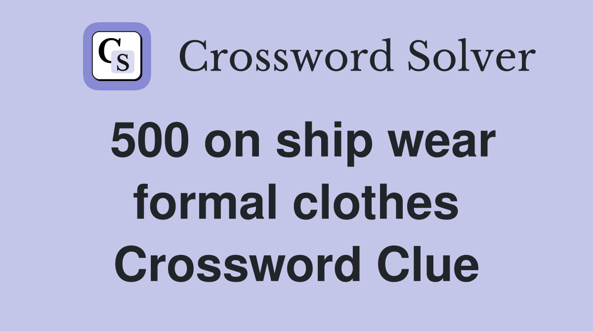 500 on ship wear formal clothes Crossword Clue