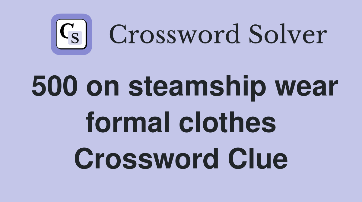 500 on steamship wear formal clothes Crossword Clue