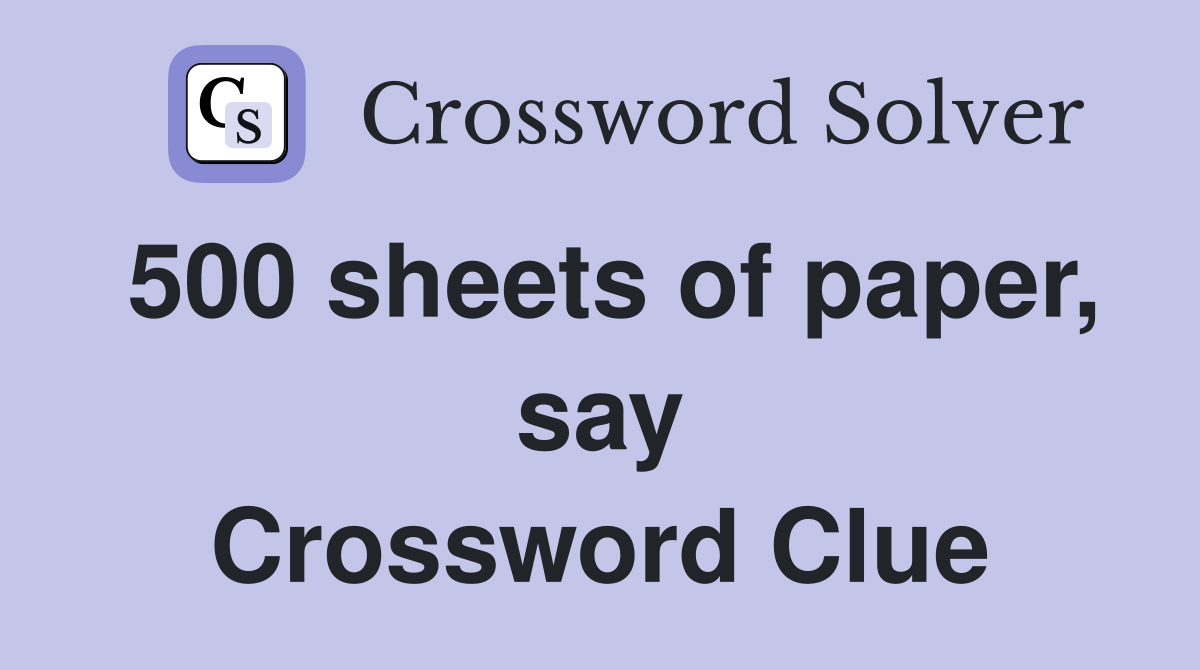 500 sheets of paper, say Crossword Clue