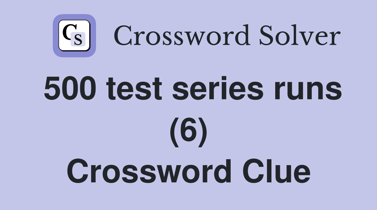 500 test series runs (6) Crossword Clue