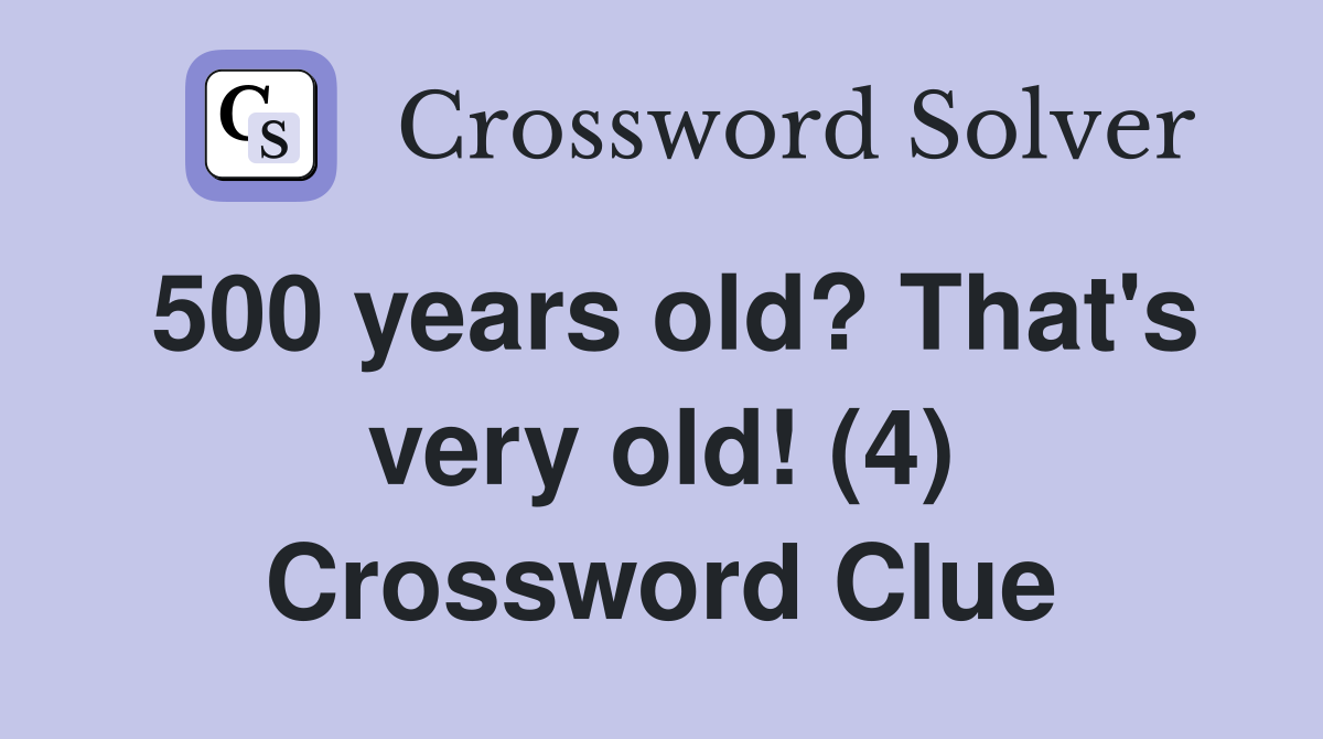 500 years old? That's very old! (4) Crossword Clue
