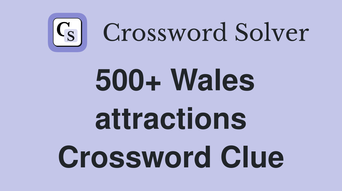 500+ Wales attractions Crossword Clue