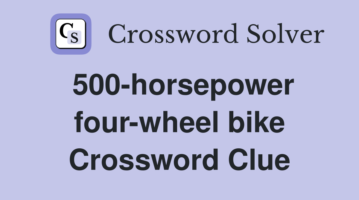 500-horsepower four-wheel bike Crossword Clue