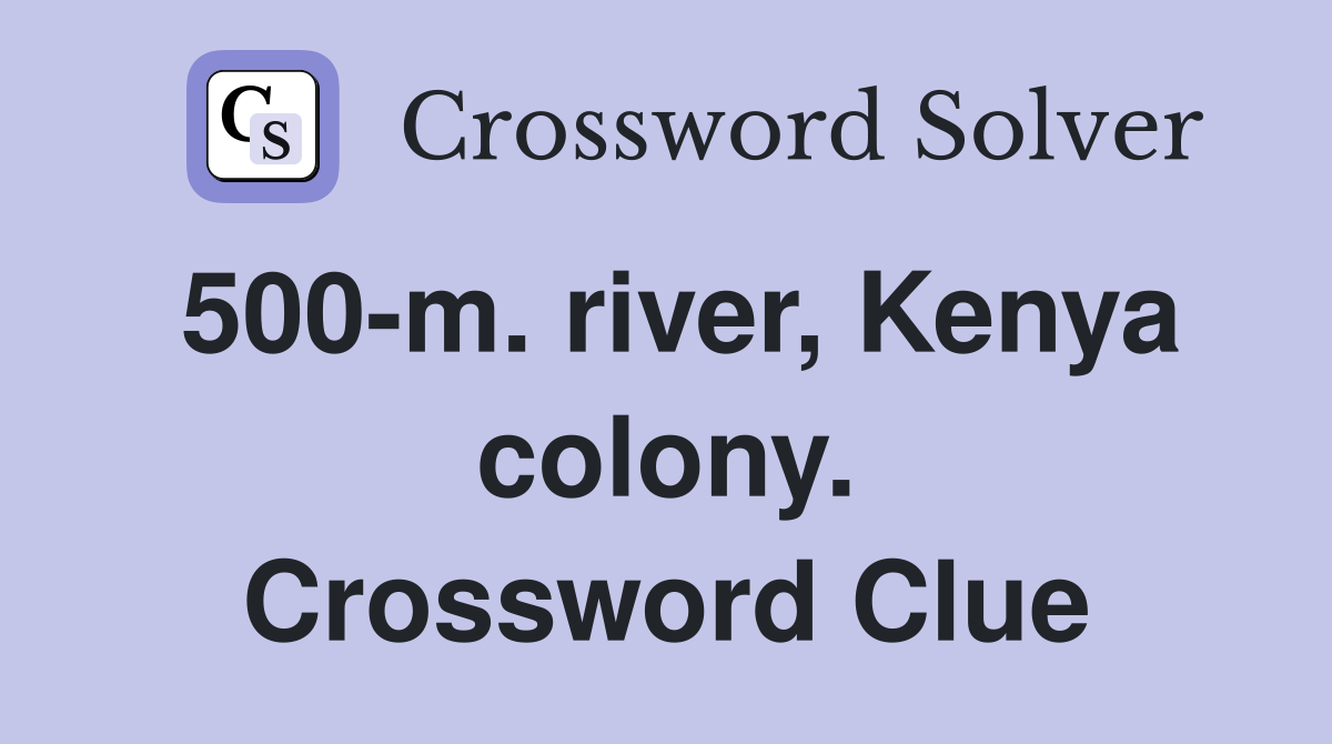 500-m. river, Kenya colony. Crossword Clue
