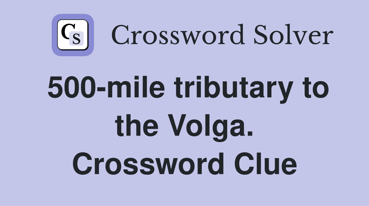 500-mile tributary to the Volga. Crossword Clue