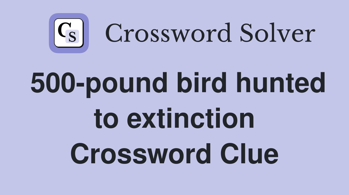 500-pound bird hunted to extinction Crossword Clue