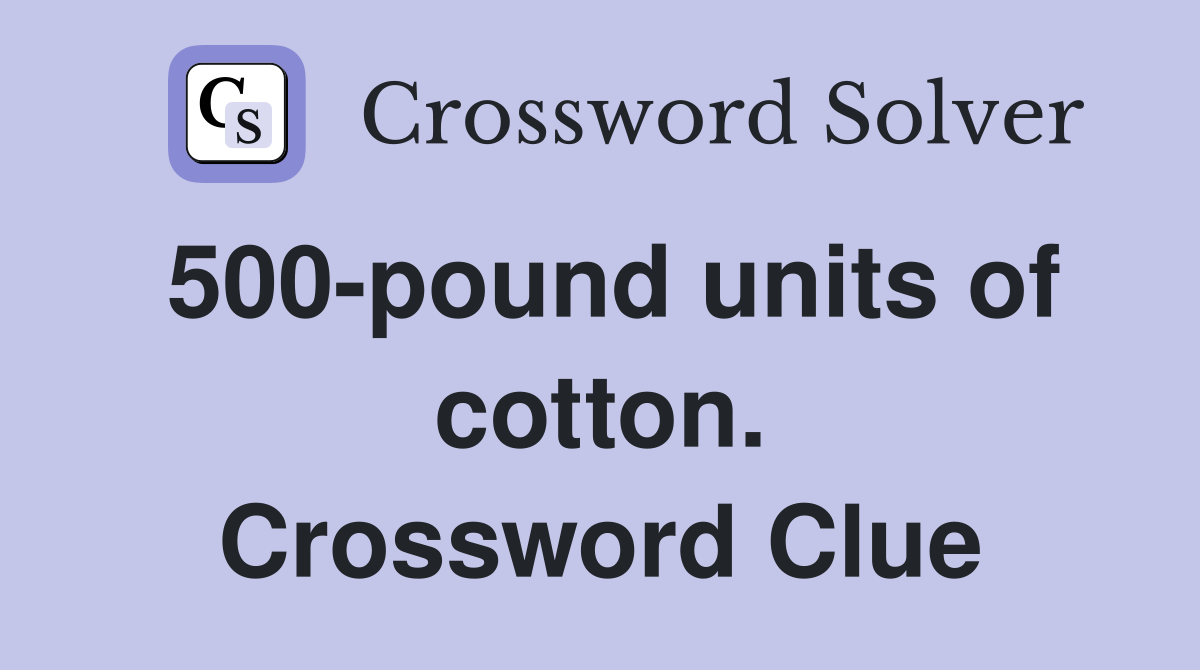 500-pound units of cotton. Crossword Clue