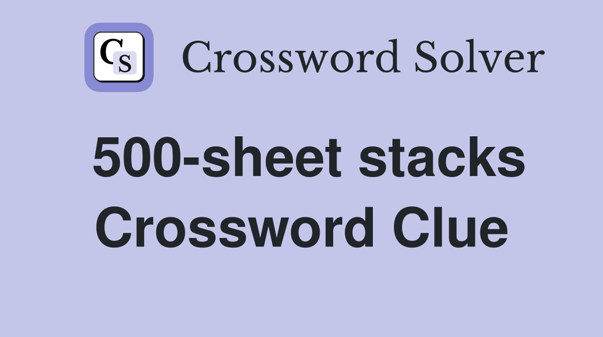500-sheet stacks Crossword Clue