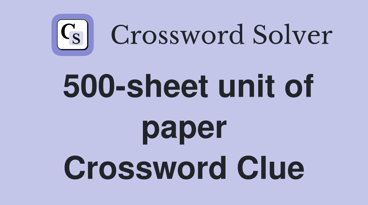 500-sheet unit of paper Crossword Clue