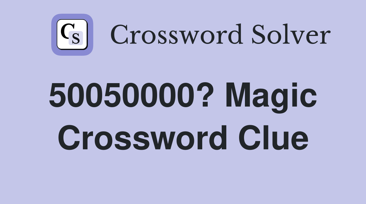 50050000? Magic  Crossword Clue