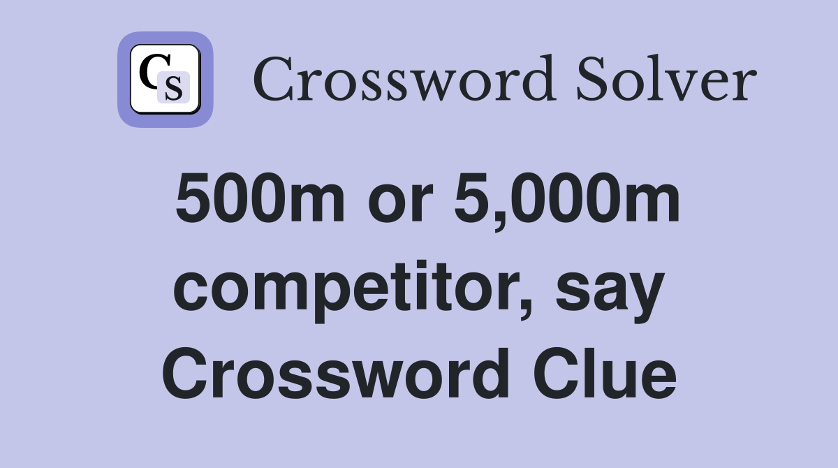 500m or 5,000m competitor, say Crossword Clue