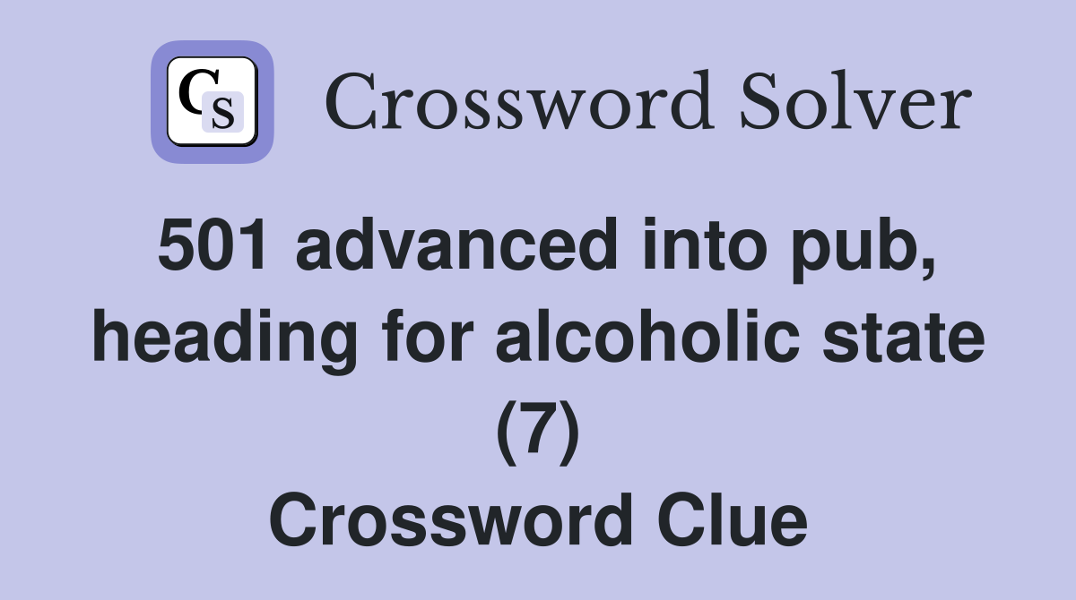 501 advanced into pub, heading for alcoholic state (7) Crossword Clue