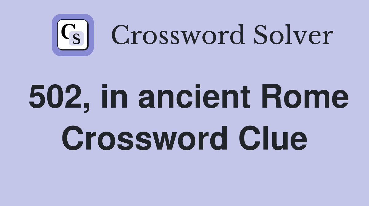 502, in ancient Rome Crossword Clue