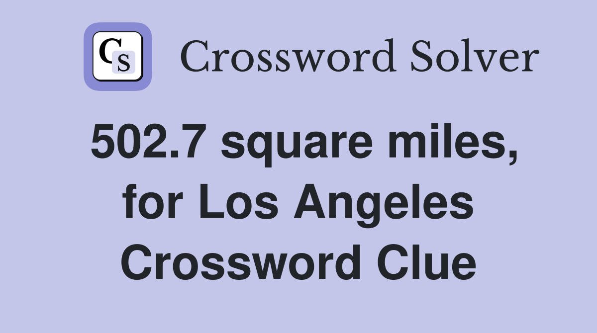 502.7 square miles, for Los Angeles Crossword Clue
