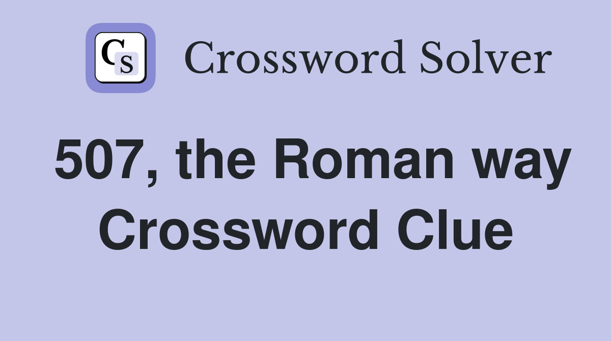 507, the Roman way Crossword Clue