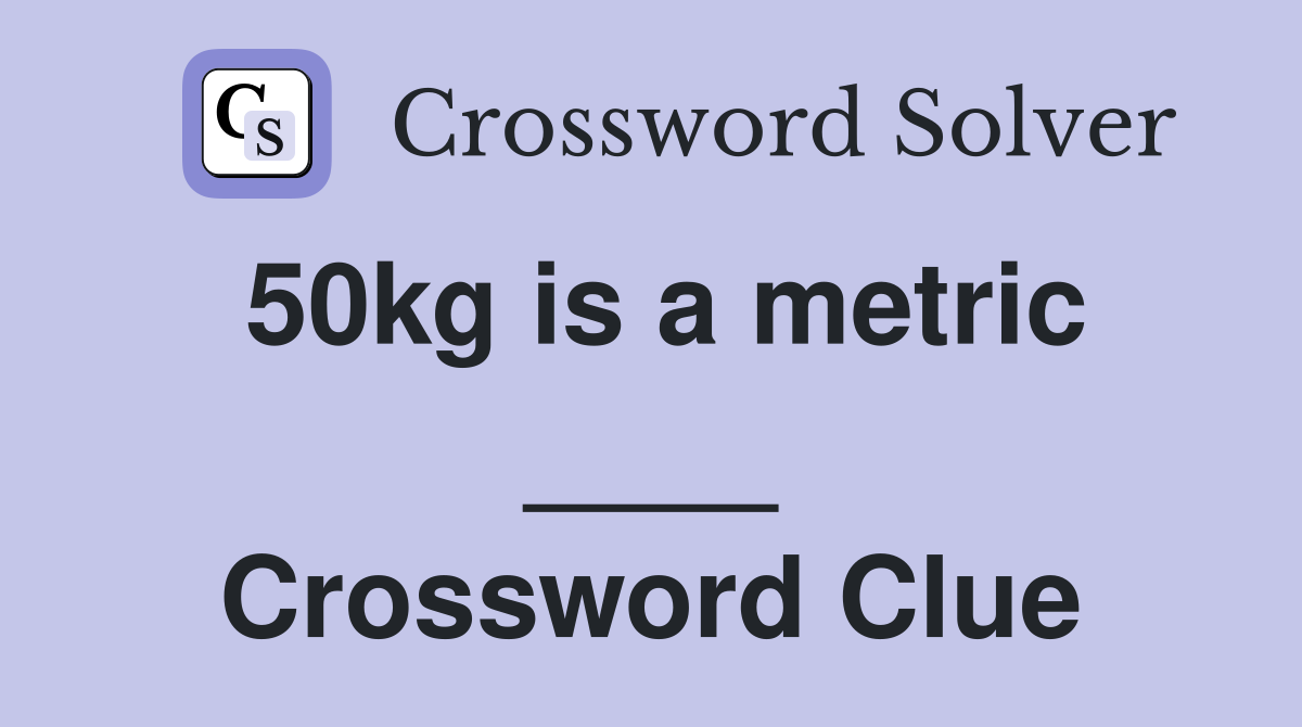 50kg is a metric ____ Crossword Clue