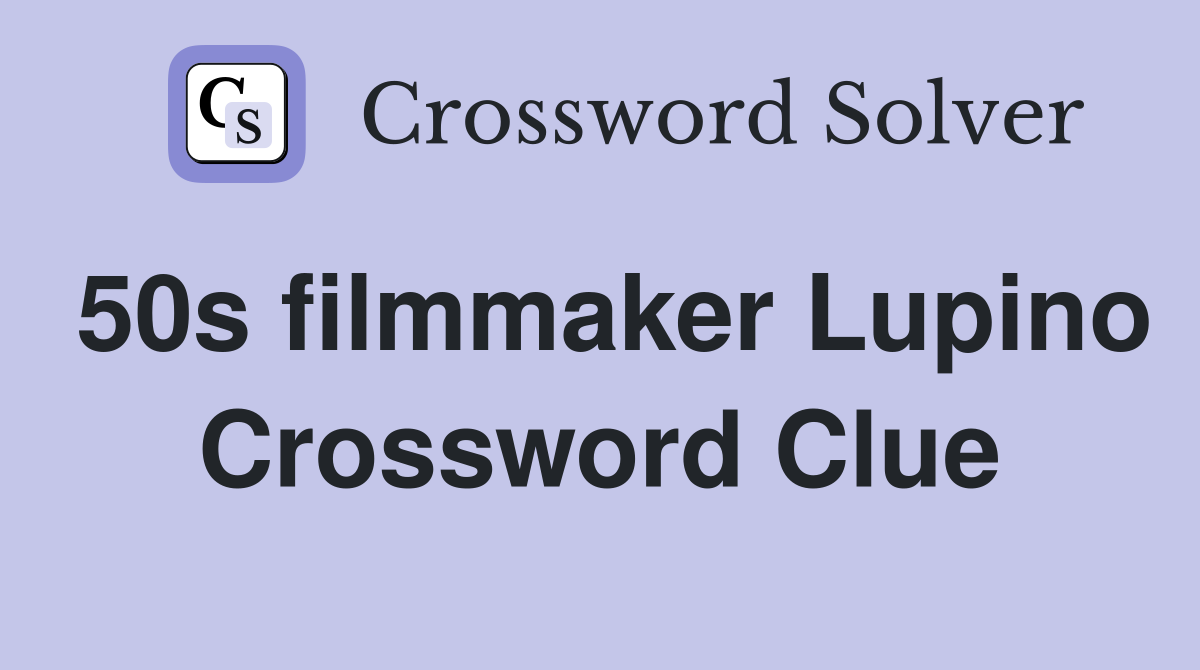 50s filmmaker Lupino Crossword Clue