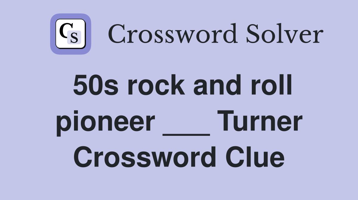 50s rock and roll pioneer ___ Turner Crossword Clue