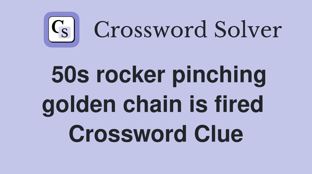 50s rocker pinching golden chain is fired  Crossword Clue