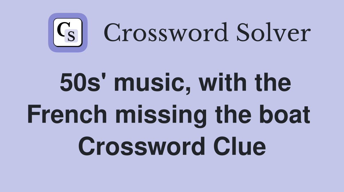 50s' music, with the French missing the boat  Crossword Clue
