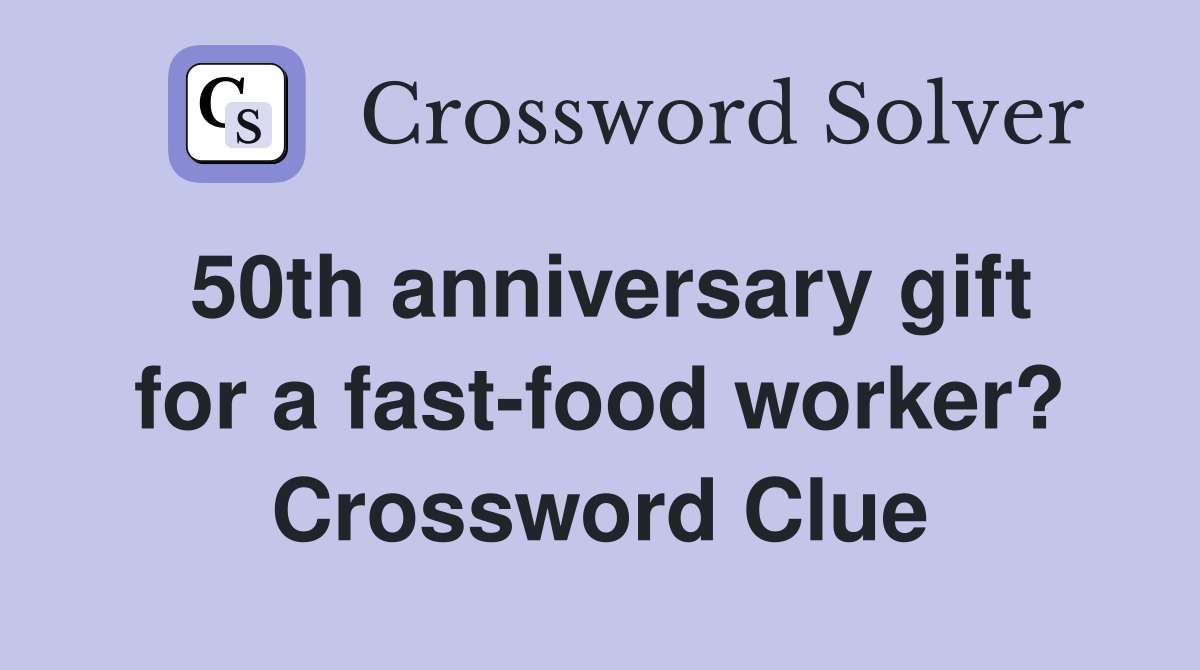 50th anniversary gift for a fast-food worker? Crossword Clue