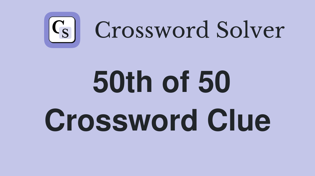 50th of 50 Crossword Clue