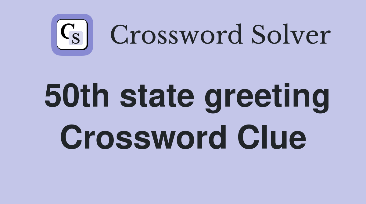 50th state greeting Crossword Clue