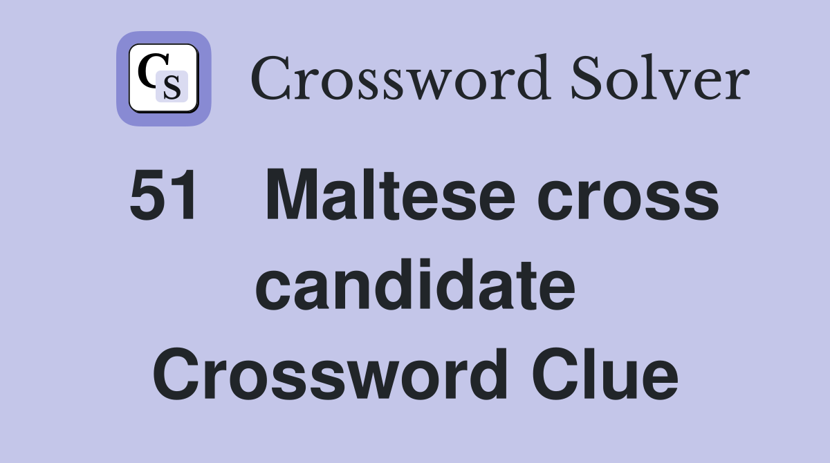51	Maltese cross candidate Crossword Clue