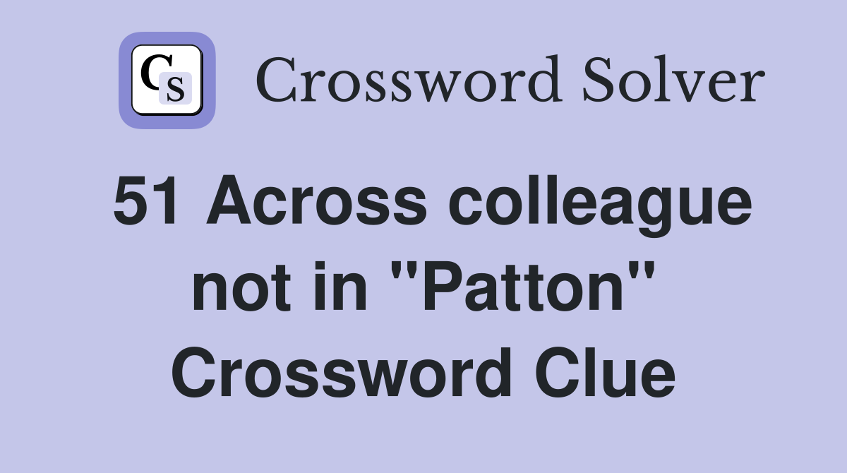 51 Across colleague not in "Patton" Crossword Clue