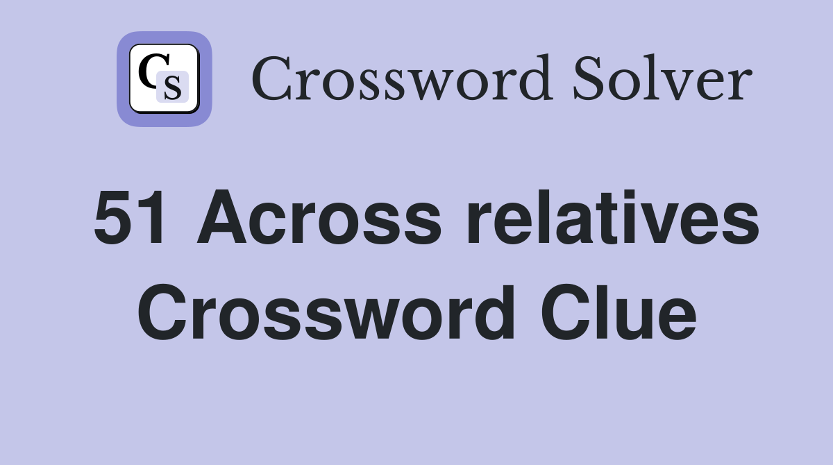 51 Across relatives Crossword Clue