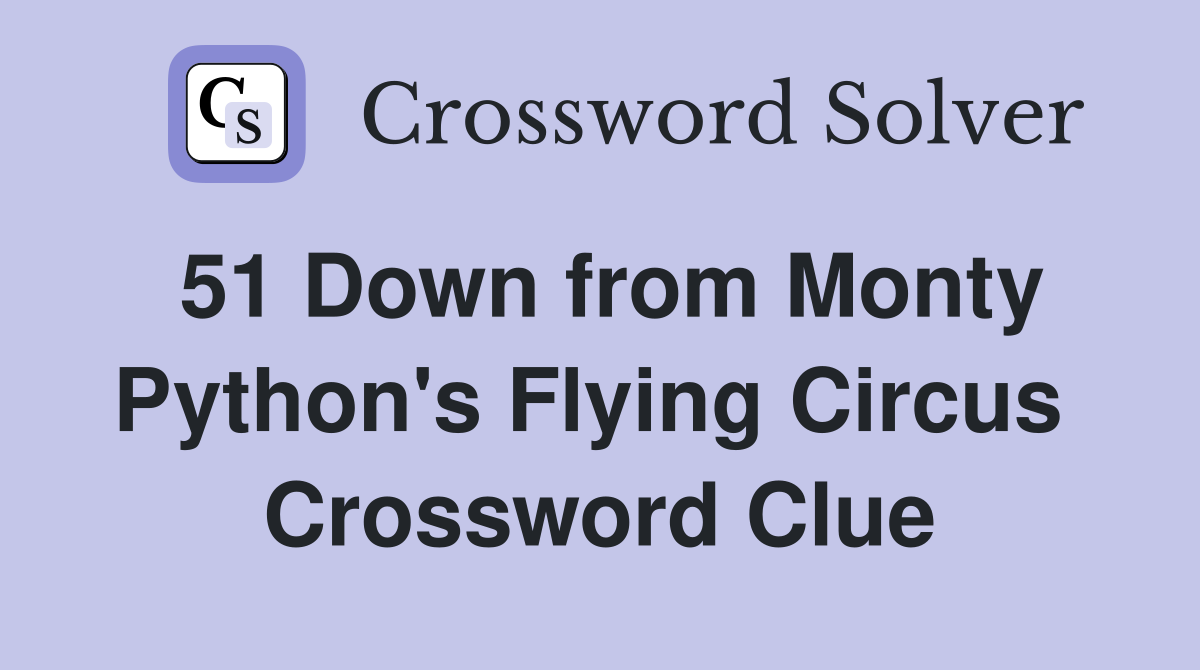 51 Down from Monty Python's Flying Circus  Crossword Clue