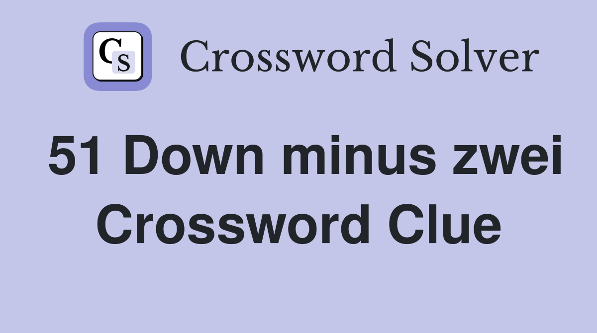 51 Down minus zwei Crossword Clue